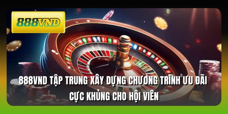 888VND tập trung xây dựng chương trình ưu đãi cực khủng cho hội viên