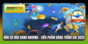 Bắn Cá Rùa Xanh 888VND - Siêu Phẩm Đáng Tham Gia 2025