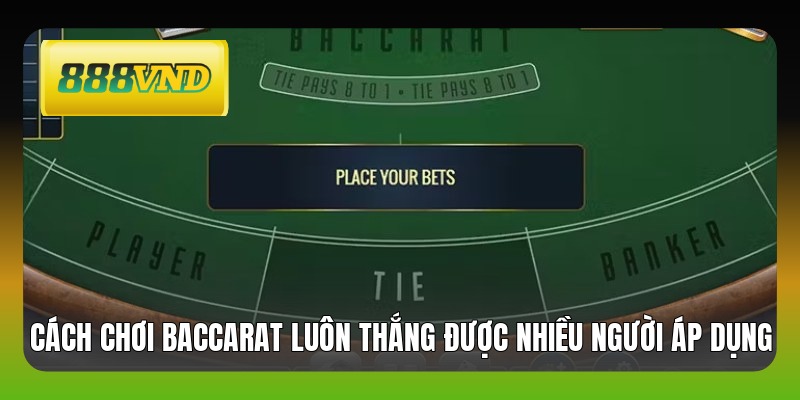 Cách chơi Baccarat luôn thắng được nhiều người áp dụng