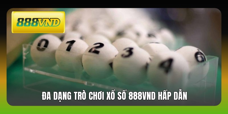 Đa dạng trò chơi xổ số 888VND hấp dẫn