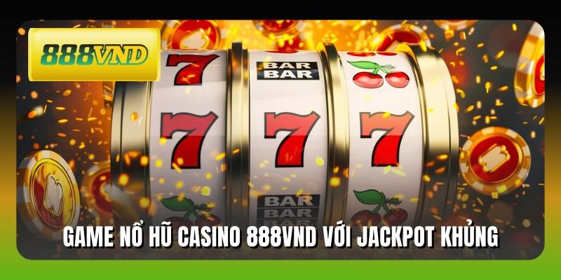 Game nổ hũ casino 888VND với jackpot khủng