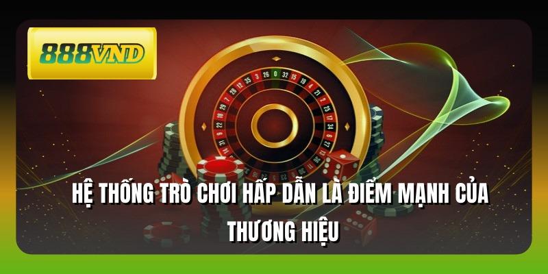 Hệ thống trò chơi hấp dẫn là điểm mạnh của thương hiệu
