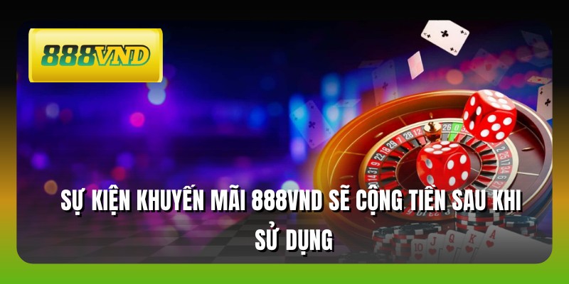 Sự kiện khuyến mãi 888VND sẽ cộng tiền sau khi sử dụng