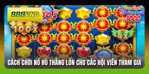 Cách Chơi Nổ Hũ Thắng Lớn Cho Các Hội Viên Tham Gia