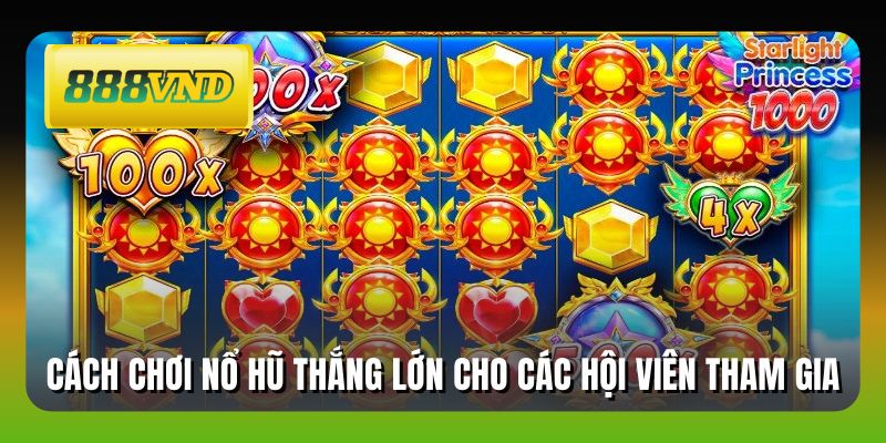 Cách Chơi Nổ Hũ Thắng Lớn Cho Các Hội Viên Tham Gia