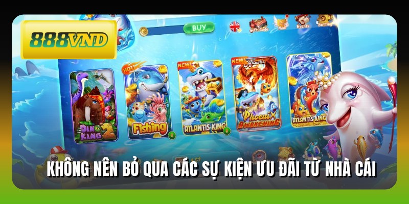 Không nên bỏ qua các sự kiện ưu đãi từ nhà cái