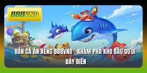 Bắn Cá Ăn Xèng 888VND - Khám Phá Kho Báu Dưới Đáy Biển