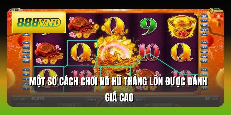 Một số cách chơi nổ hũ thắng lớn được đánh giá cao