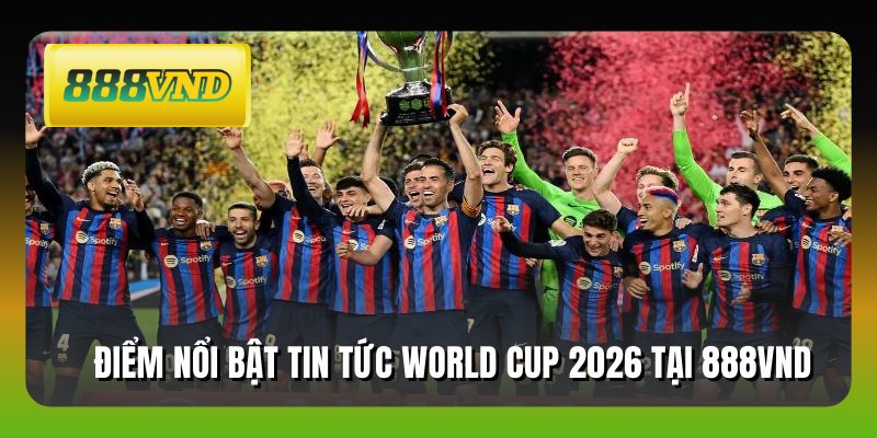 Tin Tức World Cup 2026 - Cập Nhật Nóng Hổi Mỗi Ngày