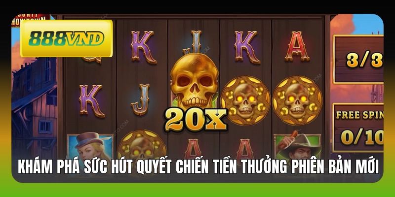 Khám phá sức hút quyết chiến tiền thưởng phiên bản mới
