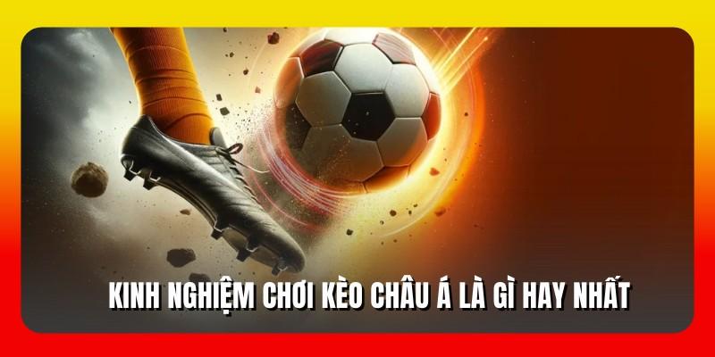Kinh nghiệm chơi kèo châu Á là gì hay nhất