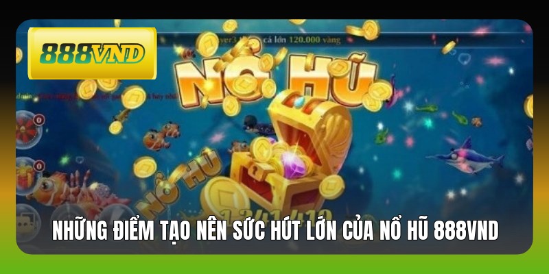 Những điểm tạo nên sức hút lớn của nổ hũ 888VND 