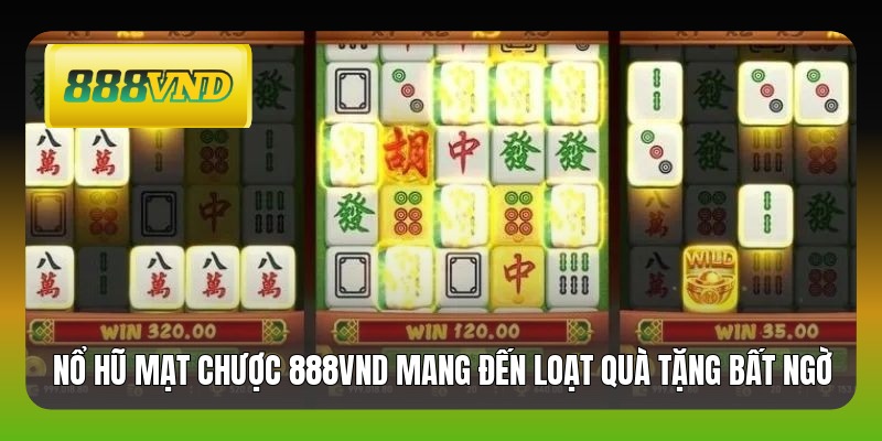 Nổ hũ mạt chược 888VND mang đến loạt quà tặng bất ngờ