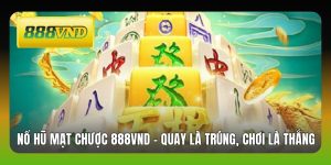 Nổ Hũ Mạt Chược 888VND - Quay Là Trúng, Chơi Là Thắng