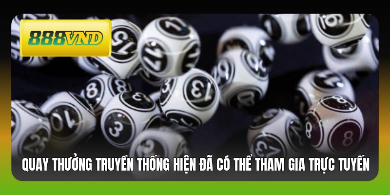 Quay thưởng truyền thống hiện đã có thể tham gia trực tuyến