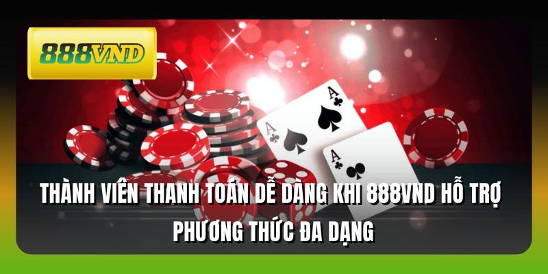 Thành viên thanh toán dễ dàng khi 888VND hỗ trợ phương thức đa dạng