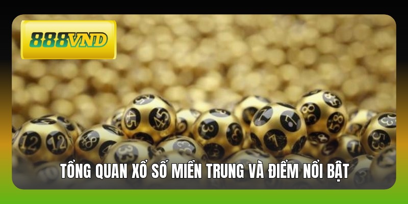 Tổng quan xổ số miền Trung và điểm nổi bật