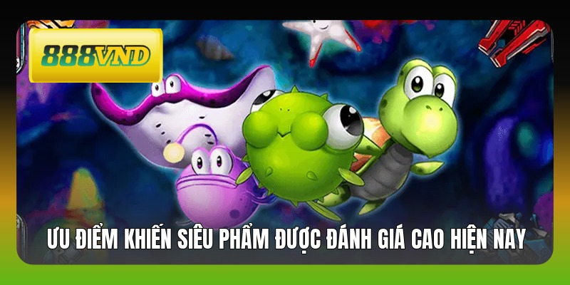 Ưu điểm khiến siêu phẩm được đánh giá cao hiện nay