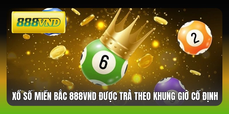 Xổ số miền Bắc 888VND được trả theo khung giờ cố định