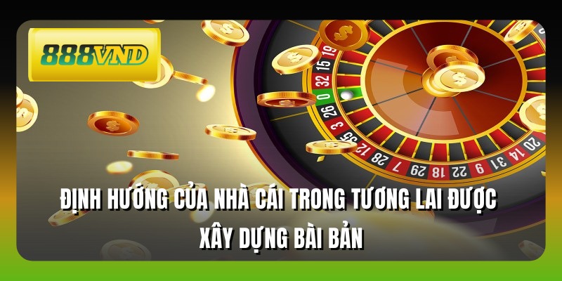 Định hướng của nhà cái trong tương lai được xây dựng bài bản