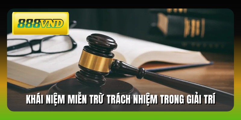 Khái niệm miễn trừ trách nhiệm trong giải trí
