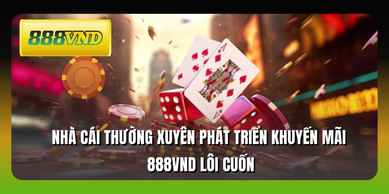 Nhà cái thường xuyên phát triển khuyến mãi 888VND lôi cuốn