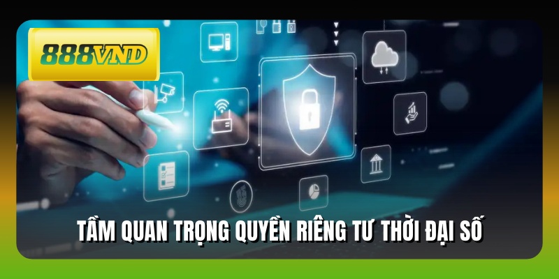 Tầm quan trọng quyền riêng tư thời đại số